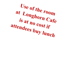 Use of the roomat  Longhorn Cafeis at no cost ifattendees buy lunch